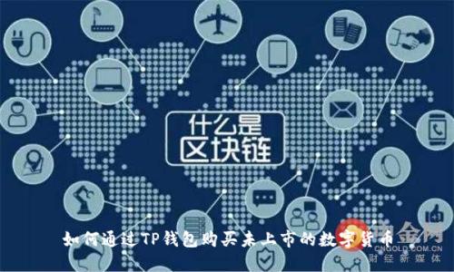 如何通过TP钱包购买未上市的数字货币